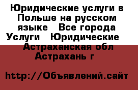 Юридические услуги в Польше на русском языке - Все города Услуги » Юридические   . Астраханская обл.,Астрахань г.